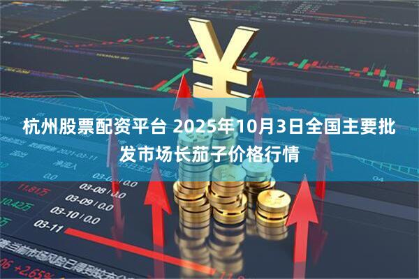 杭州股票配资平台 2025年10月3日全国主要批发市场长茄子价格行情